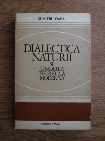 Dumitru Daba - Dialectica naturii si gandirea teoretica moderna