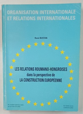 LES RELATIONS ROUMANO - HONGROISES DANS LA PERSPECTIVE DE LA CONSTRUCTION EUROPEENNE par RENE BUSTAN , 2005 foto
