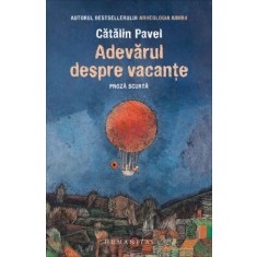 Adevarul despre vacante. Proza scurta &ndash; Catalin Pavel