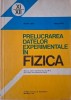 Prelucrarea datelor experimentale in fizica. Manual pentru clasele a XI-a si a XII-a ale liceelor de matematica-fizica &ndash; Traian Cretu, Vasile Falie