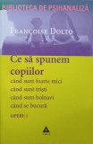 OPERE 1 CE SA LE SPUNEM COPIILOR CAND SUNT FOARTE MICI, CAND SUNT TRISTI, CAND SUNT BOLNAVI-FRANCOISE DOLTO-355820