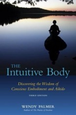 The Intuitive Body: Discovering the Wisdom of Conscious Embodiment and Aikido foto
