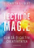 Lectii de magie. Cum sa-ti cultivi creativitatea &ndash; Elizabeth Gilbert