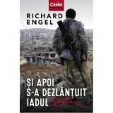 Cumpara ieftin Si apoi s-a dezlantuit iadul. Doua decenii in Orientul Mijlociu (1996 - 2016), Richard Engel, Corint