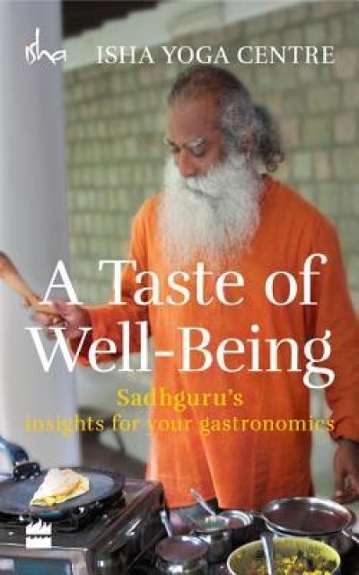 A Taste of Well-Being: Sadhguru&#039;s Insights for Your Gastronomics