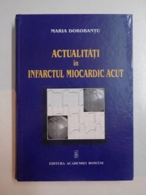 ACTUALITATI IN INFARCTUL MIOCARDIC ACUT de MARIA DOROBANTU , 2003 foto