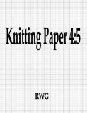 Knitting Paper 4: 5: 150 Pages 8.5&quot;&quot; X 11&quot;&quot;
