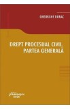 Drept procesual civil. Partea generala - Gheorghe Durac