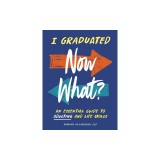 I Graduated: Now What?: An Essential Guide to Adulting and Life Skills