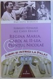 IUBIRILE PATIMASE ALE CASEI REGALE - REGINA MARIA , CAROL AL II - LEA , PRINTUL NICOLAE de DAN - SILVIU BOERESCU , 2017