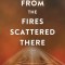 From the Fires Scattered There