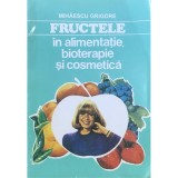 Mihaescu Grigore - Fructele in alimentatie, bioterapie si cosmetica (Editia: 1994)