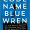 Code Name Blue Wren: The True Story of the Hunt for America&#039;s Most Dangerous Female Spy