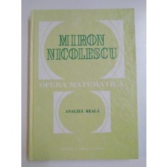 OPERA MATEMATICA . ANALIZA REALA de MIRON NICOLESCU , 1995