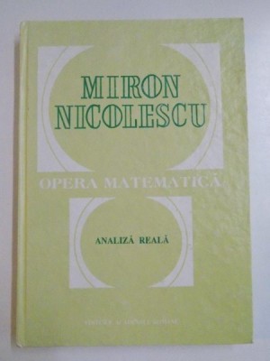 OPERA MATEMATICA . ANALIZA REALA de MIRON NICOLESCU , 1995 foto