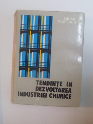 TENDINTE IN DEZVOLTAREA INDUSTRIEI CHIMICE de MIHAIL FLORESCU , 1977 foto