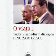 O viata... Tudor Visan-Miu in dialog cu Dinu Zamfirescu - Tudor Visan-Miu