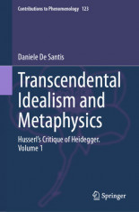 Transcendental Idealism and Metaphysics: Husserl&amp;#039;s Critique of Heidegger. Volume 1 foto