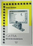 CATIA GHID DE MODELARE de IONEL SIMION , 2009