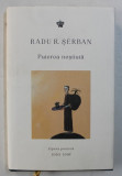 PUTEREA NESTIUTA , OPERA POETICA 1958 - 1991 de RADU R. SERBAN , 2018