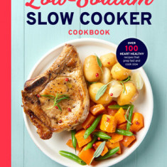 Low Sodium Slow Cooker Cookbook: Over 100 Heart Healthy Recipes That Prep Fast and Cook Slow