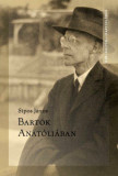 Bart&oacute;k Anat&oacute;li&aacute;ban - &Iacute;r&aacute;sok Bart&oacute;k B&eacute;la kis-&aacute;zsiai gyűjt&eacute;s&eacute;ről - Sipos J&aacute;nos