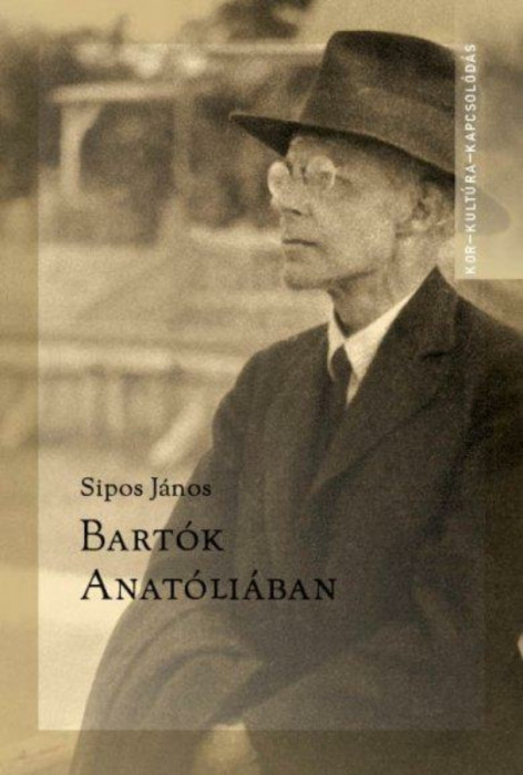 Bart&oacute;k Anat&oacute;li&aacute;ban - &Iacute;r&aacute;sok Bart&oacute;k B&eacute;la kis-&aacute;zsiai gyűjt&eacute;s&eacute;ről - Sipos J&aacute;nos