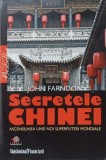 SECRETELE CHINEI. ASCENSIUNEA UNEI NOI SUPERPUTERI MONDIALE-JOHN FARNDON