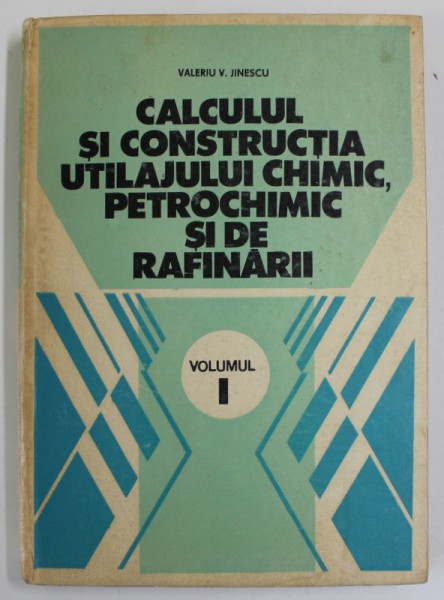 CALCULUL SI CONSTRUCTIA UTILAJULUI CHIMIC , PETROCHIMIC SI DE RAFINARII de VALERIU V. JINESCU , VOLUMUL I , 1983