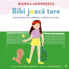 Bibi joaca tare. O poveste despre tenis, meditatie si o catelusa pe nume Coco, Bianca Andreescu, Mary Beth Leatherdale