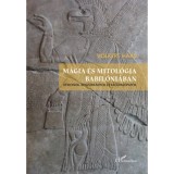 M&aacute;gia &eacute;s mitol&oacute;gia Babil&oacute;ni&aacute;ban - D&eacute;monok, boszork&aacute;nyok &eacute;s r&aacute;olvas&oacute;papok - Haas