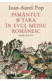 Pamantul si Tara in Evul Mediu romanesc. Secolele XIII-XVI - Ioan-Aurel Pop