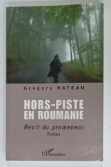 HORS - PISTE EN ROUMANIE , RECIT DU PROMENEUR , roman par GREGORY RATEAU , 2016