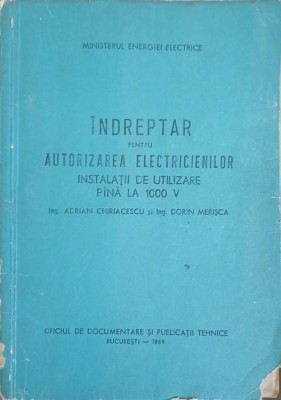 INDREPTAR PENTRU AUTORIZAREA ELECTRICIENILOR. INSTALATII DE UTILIZARE PANA LA 1000 V-ADRIAN CHIRIACESCU, DORIN M foto