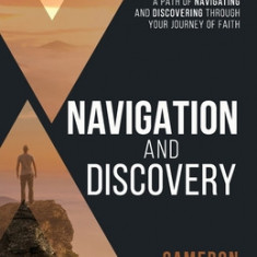 Navigation and Discovery: A Path of Navigating And Discovering Through Your Journey of Faith