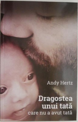 Dragostea unui tata care nu a avut tata &amp;ndash; Andy Hertz foto