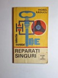 Reparați singuri &ndash; Aut. Ing. Viorel Răducu, Ed. Albatros (colecția Cristal), 1985