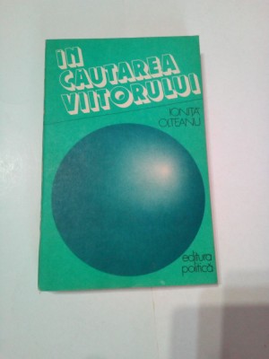 IN CAUTAREA VIITORULUI ~ IONITA OLTEANU foto