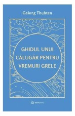 Ghidul unui călugăr pentru vremuri grele - Gelong Thubten - Bookzone