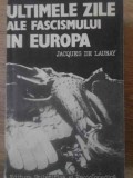 Ultimele Zile ale Fascismului in Europa - Jacques de Launay, 1984, Editura Stiintifica, Istorie, Hardcover