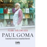 Paul Goma. Constiinta istorica si constiinta literara - Flori Balanescu