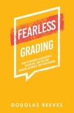 Fearless Grading: How to Improve Achievement, Discipline, and Culture Through Accurate and Fair Grading