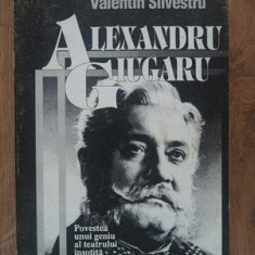 Alexandru Giugaru Povestea unui geniu al teatrului insotita de memoriile artistului-Valentin Silvestru