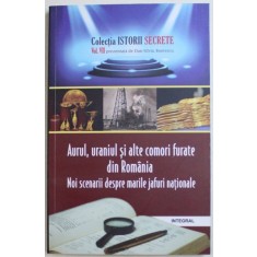 AURUL , URANIUL SI ALTE COMORI FURATE DIN ROMANIA - NOI SCENARII DESPRE MARILE JAFURI NATIONALE de DAN - SILVIU BOERESCU , 2018