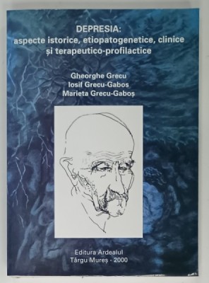 DEPRESIA : ASPECTE ISTORICE , ETIOPATOGENETICE , CLINICE SI TERAPEUTICO - PROFILACTICE de GHEORGHE GRECU ...MARIETA GRECU - GABOS , 2000, DEDICATIE * foto