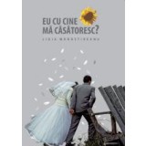 Eu cu cine ma casatoresc?