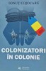Colonizatori in colonie, Ionut Cojocaru, Alexandria, 2022, 506 pagini, Istorie Romana, brosata