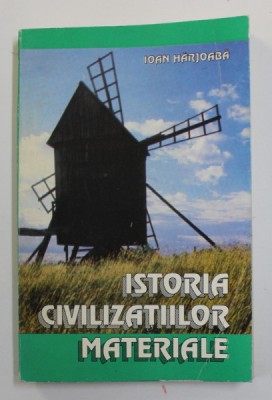 ISTORIA CIVILIZATIILOR MATERIALE de IOAN HARJOABA , 1994 * PREZINTA SUBLINIERI CU CREIONUL foto