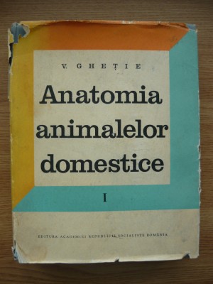 V. GHETIE - ANATOMIA ANIMALELOR DOMESTICE - vol. I - APARATUL LOCOMOTOR - 1971 foto