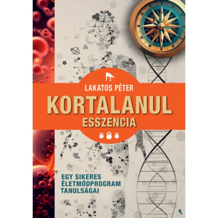 Kortalanul esszencia - Egy sikeres &eacute;letm&oacute;dprogram tanuls&aacute;gai - Lakatos P&eacute;ter